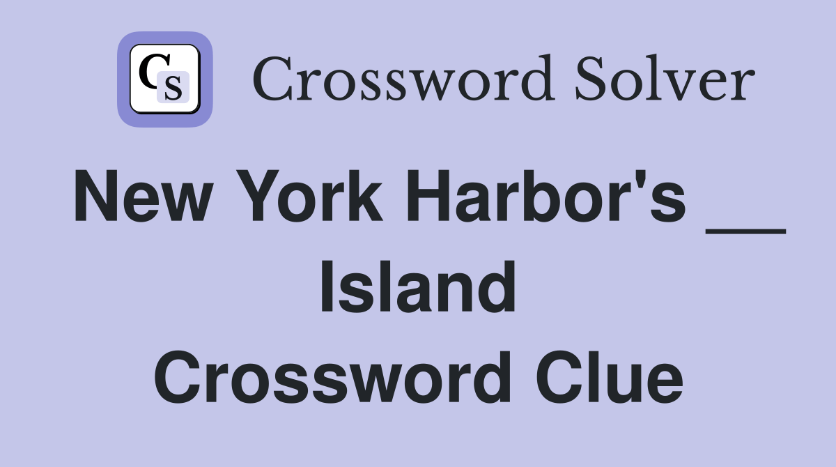 New York Harbor's __ Island Crossword Clue Answers Crossword Solver
